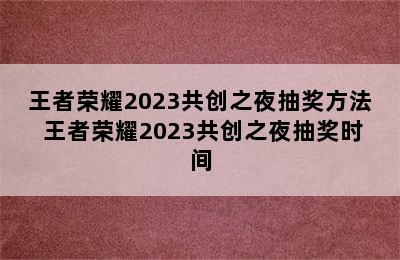 王者荣耀2023共创之夜抽奖方法 王者荣耀2023共创之夜抽奖时间